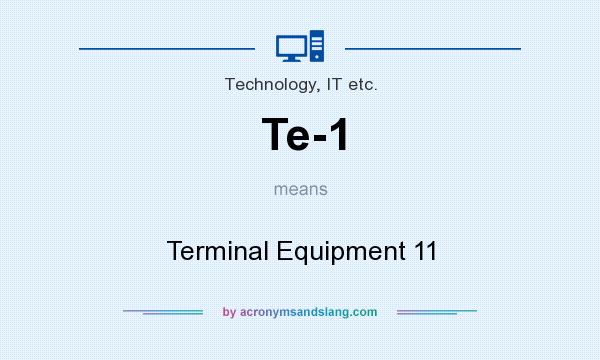 What does Te-1 mean? It stands for Terminal Equipment 11
