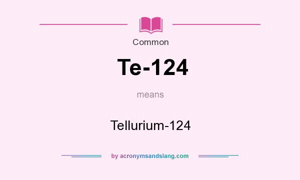 What does Te-124 mean? It stands for Tellurium-124