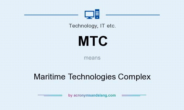 What does MTC mean? It stands for Maritime Technologies Complex