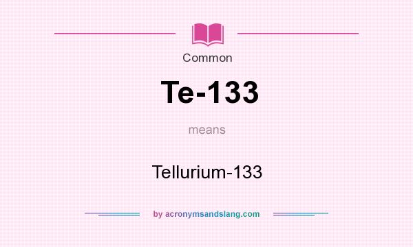 What does Te-133 mean? It stands for Tellurium-133