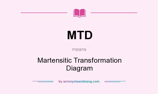 What does MTD mean? It stands for Martensitic Transformation Diagram