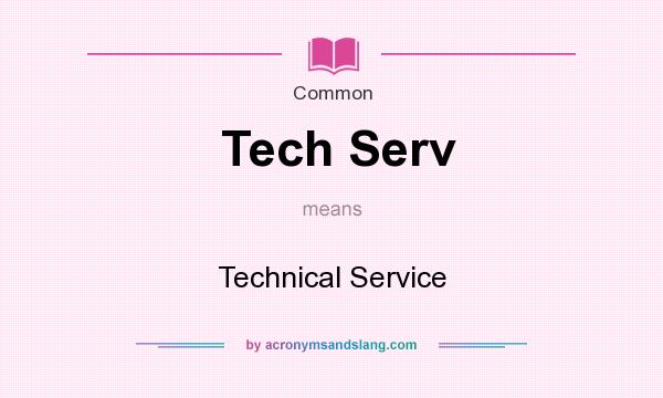 What does Tech Serv mean? It stands for Technical Service