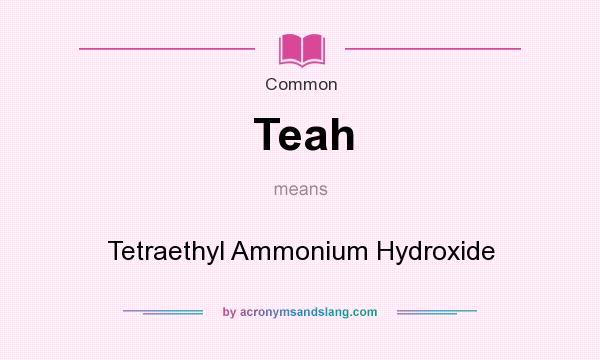 What does Teah mean? It stands for Tetraethyl Ammonium Hydroxide