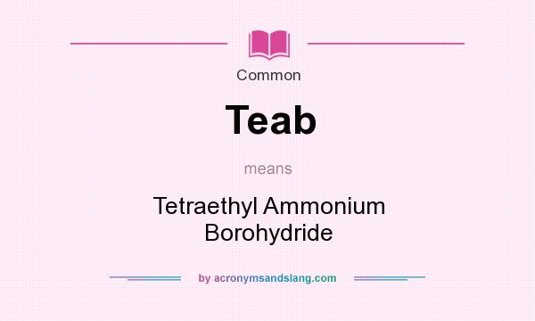 What does Teab mean? It stands for Tetraethyl Ammonium Borohydride