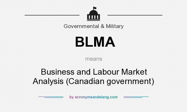 What does BLMA mean? It stands for Business and Labour Market Analysis (Canadian government)