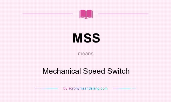 What does MSS mean? It stands for Mechanical Speed Switch