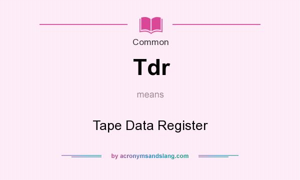 What does Tdr mean? It stands for Tape Data Register