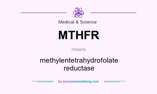 What does MTHFR mean? It stands for methylentetrahydrofolate reductase