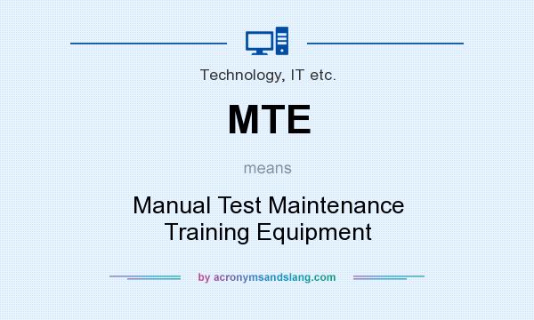 What does MTE mean? It stands for Manual Test Maintenance Training Equipment