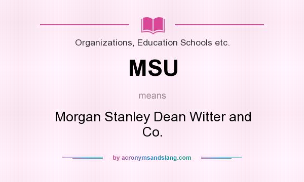 What does MSU mean? It stands for Morgan Stanley Dean Witter and Co.