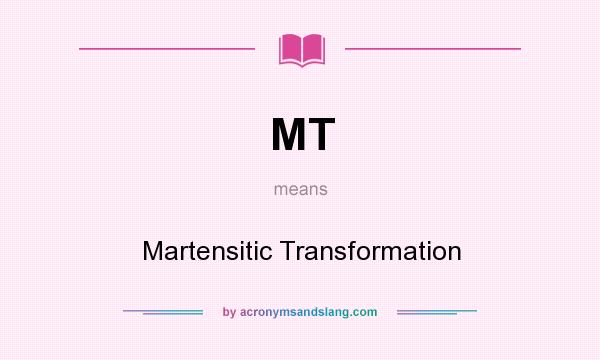 What does MT mean? It stands for Martensitic Transformation