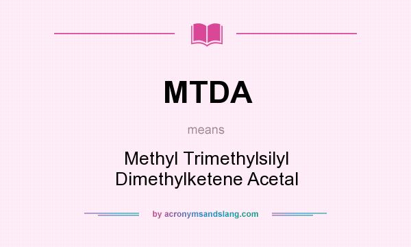 What does MTDA mean? It stands for Methyl Trimethylsilyl Dimethylketene Acetal