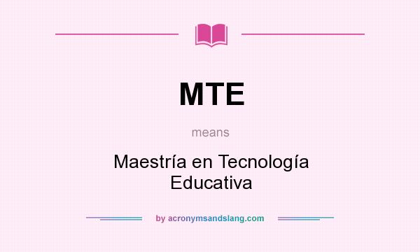 What does MTE mean? It stands for Maestría en Tecnología Educativa