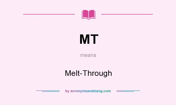 What does MT mean? It stands for Melt-Through