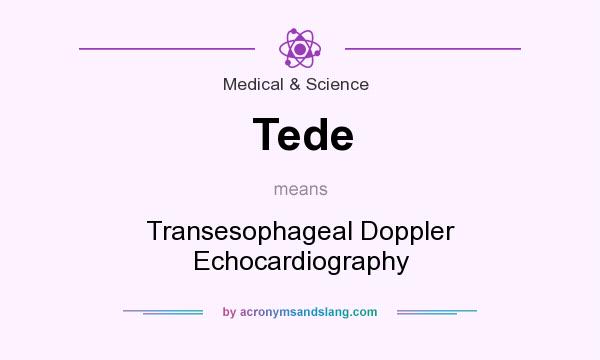 What does Tede mean? It stands for Transesophageal Doppler Echocardiography