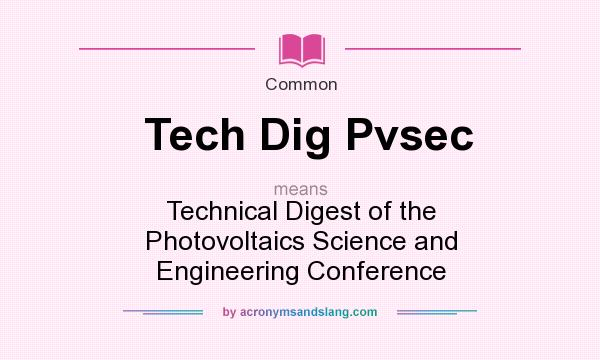 What does Tech Dig Pvsec mean? It stands for Technical Digest of the Photovoltaics Science and Engineering Conference