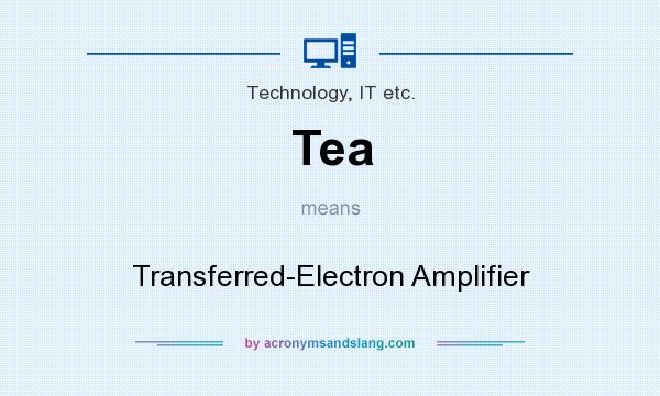 What does Tea mean? It stands for Transferred-Electron Amplifier