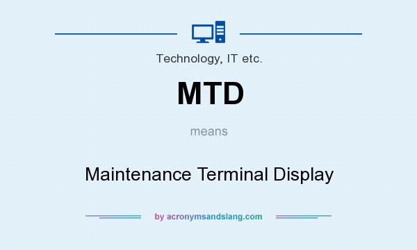 What does MTD mean? It stands for Maintenance Terminal Display