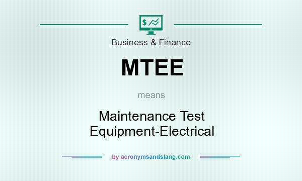 What does MTEE mean? It stands for Maintenance Test Equipment-Electrical