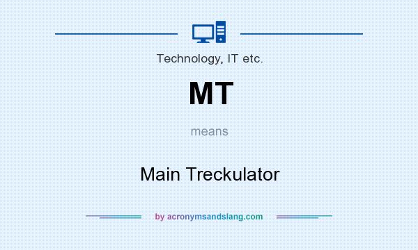 What does MT mean? It stands for Main Treckulator