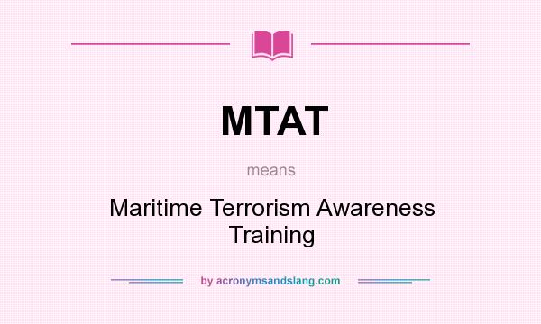 What does MTAT mean? It stands for Maritime Terrorism Awareness Training