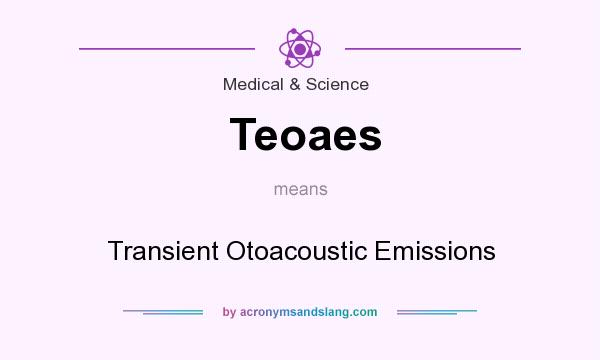 What does Teoaes mean? It stands for Transient Otoacoustic Emissions