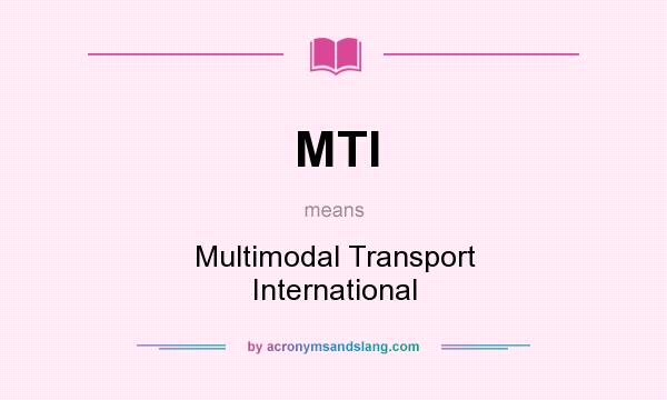 What does MTI mean? It stands for Multimodal Transport International