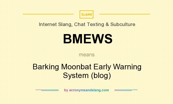 What does BMEWS mean? It stands for Barking Moonbat Early Warning System (blog)