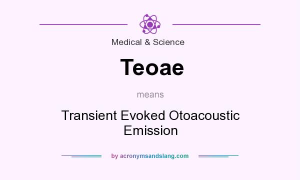 What does Teoae mean? It stands for Transient Evoked Otoacoustic Emission