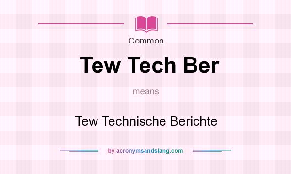 What does Tew Tech Ber mean? It stands for Tew Technische Berichte