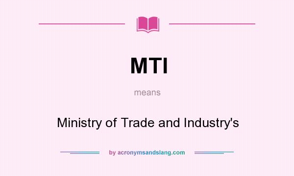 What does MTI mean? It stands for Ministry of Trade and Industry`s