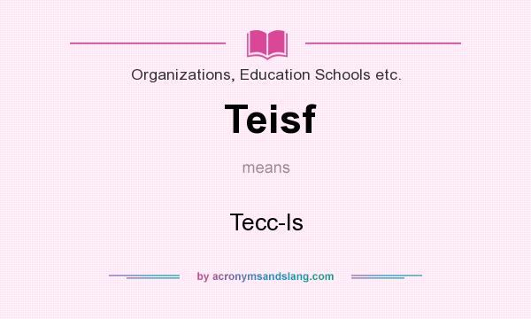 What does Teisf mean? It stands for Tecc-Is