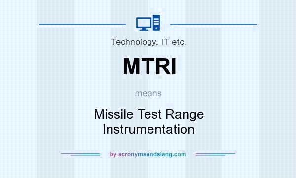 What does MTRI mean? It stands for Missile Test Range Instrumentation