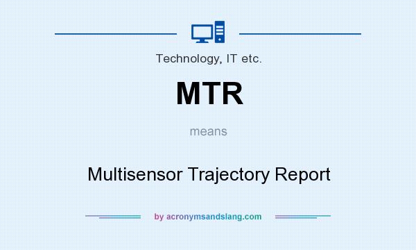 What does MTR mean? It stands for Multisensor Trajectory Report