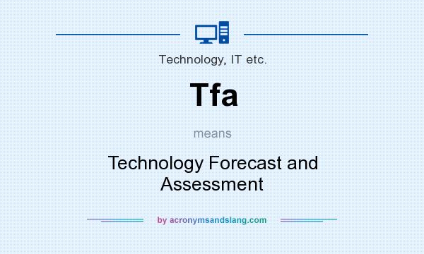 What does Tfa mean? It stands for Technology Forecast and Assessment