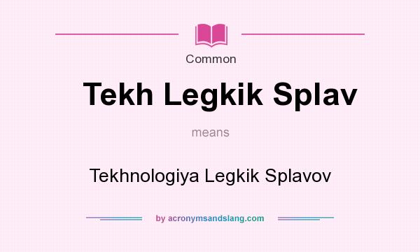 What does Tekh Legkik Splav mean? It stands for Tekhnologiya Legkik Splavov