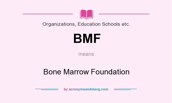 What does BMF mean? It stands for Bone Marrow Foundation