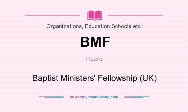 What does BMF mean? It stands for Baptist Ministers` Fellowship (UK)