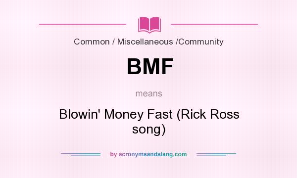 What does BMF mean? It stands for Blowin` Money Fast (Rick Ross song)
