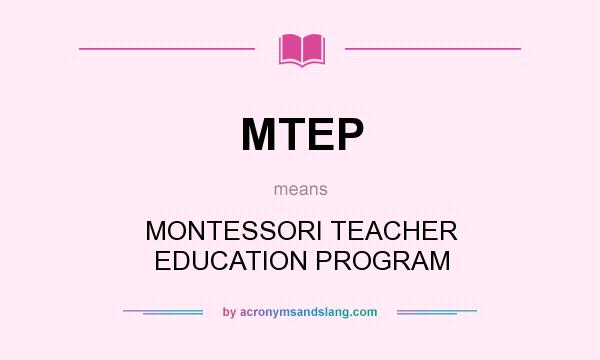 What does MTEP mean? It stands for MONTESSORI TEACHER EDUCATION PROGRAM