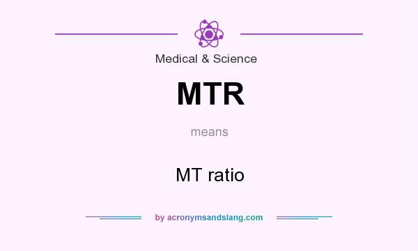 What does MTR mean? It stands for MT ratio