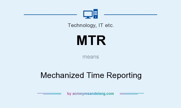What does MTR mean? It stands for Mechanized Time Reporting
