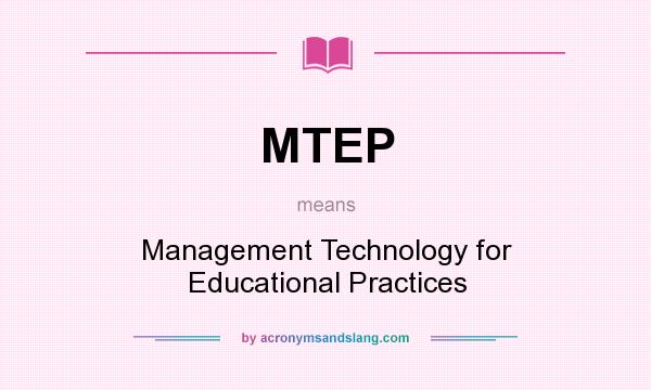 What does MTEP mean? It stands for Management Technology for Educational Practices