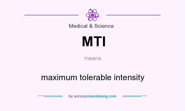 What does MTI mean? It stands for maximum tolerable intensity