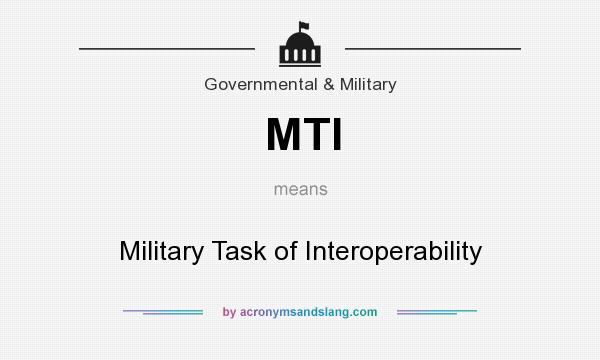 What does MTI mean? It stands for Military Task of Interoperability