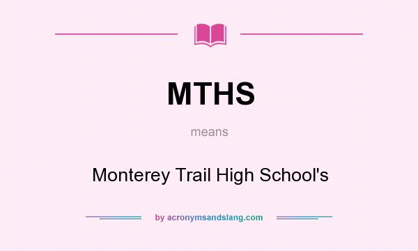 What does MTHS mean? It stands for Monterey Trail High School`s