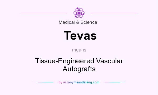 What does Tevas mean? It stands for Tissue-Engineered Vascular Autografts