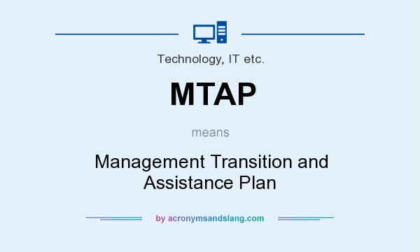 What does MTAP mean? It stands for Management Transition and Assistance Plan