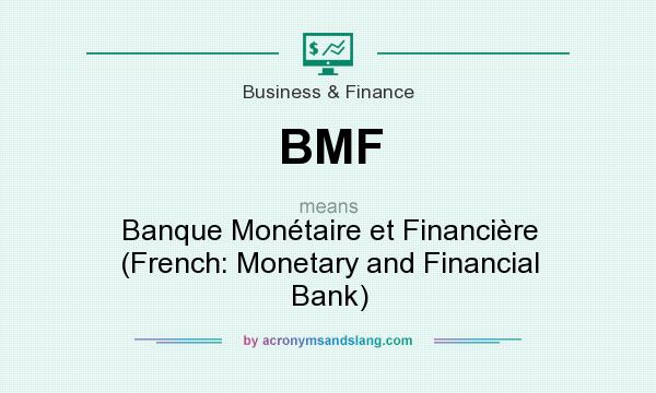 What does BMF mean? It stands for Banque Monétaire et Financière (French: Monetary and Financial Bank)