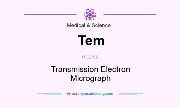 What does Tem mean? It stands for Transmission Electron Micrograph